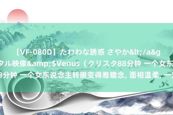 【VF-080D】たわわな誘惑 さやか</a>2005-08-27クリスタル映像&$Venus（クリスタ88分钟 一个女东说念主转眼变得雅瞻念， 面相温柔， 一定逃不开这个原因