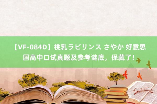 【VF-084D】桃乳ラビリンス さやか 好意思国高中口试真题及参考谜底，保藏了！