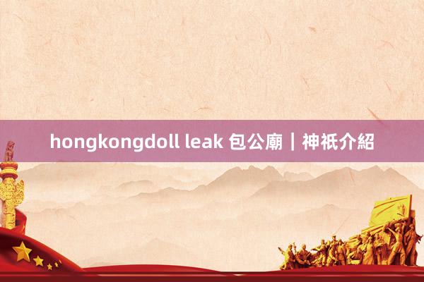 hongkongdoll leak 包公廟｜神祇介紹